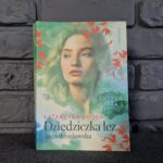 Przeczytałam, to się wypowiem: „Dziedziczka łez” Katarzyna Droga